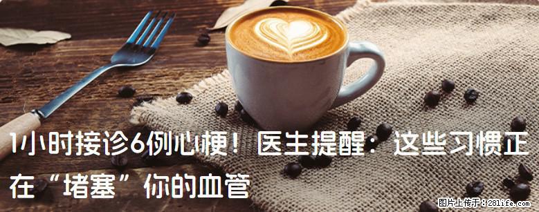 1小时接诊6例心梗！医生提醒：这些习惯正在“堵塞”你的血管 - 郑州生活资讯 - 郑州28生活网 zz.28life.com